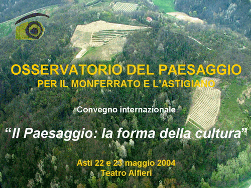 Presentazione CONVEGNO "IL PAESAGGIO LA FORMA DELLA CULTURA" Asti - 22 e 23 maggio 2004 (Autore Presentazione Paola Grassi)