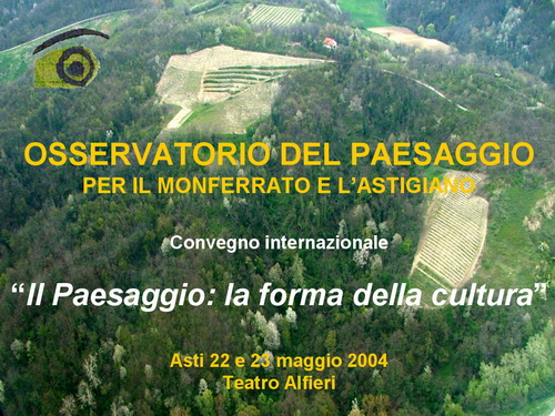 Presentazione CONVEGNO "IL PAESAGGIO LA FORMA DELLA CULTURA" Asti - 22 e 23 maggio 2004 (Autore Presentazione Paola Grassi)