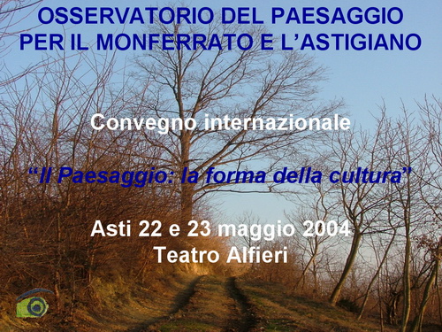 Presentazione CONVEGNO "IL PAESAGGIO LA FORMA DELLA CULTURA" Asti - 22 e 23 maggio 2004 (Autore Presentazione Paola Grassi)