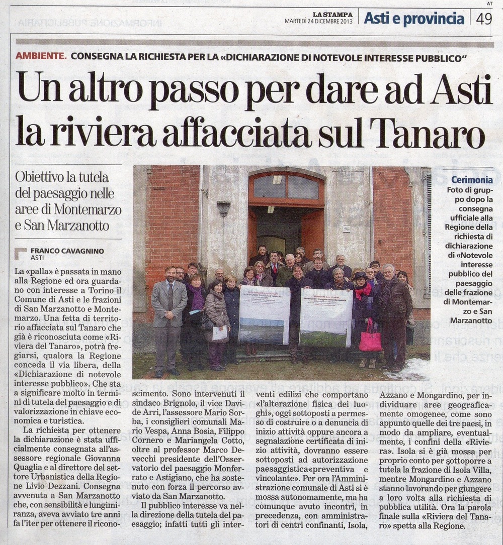 Articolo de La Stampa di martedì 24 dicembre 2013 sull avvenuta Presentazione pubblica da parte del Comune di Asti dell avvio dell iter formale di Dichiarazione di notevole interesse pubblico del paesaggio della  "RIVIERA DEL TANARO" (Ai sensi del Codice dei Beni Culturali e del Paesaggio (D. Legis. n. 42 del 22 gennaio 2004) presso il Centro civico (ex scuole) di San Marzanotto di Asti - Sabato 21 dicembre 2013. Consegna della Delibera di Giunta da parte del Sindaco di  Asti (Avv. Fabrizio Brignolo) e del Vice Sindaco, Avv. Davide Arri, all Assessore all Urbanistica, Dott.ssa Giovanna Quaglia, e al Presidente della Commissione regionale, Ing. Livio Dezzani.