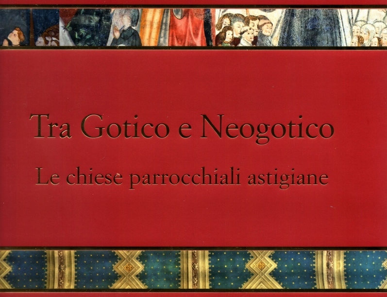 Copertina del Volume della Cassa di Risparmio di Asti su "Tra Gotico e Neo gotico. Le chiese parrocchiali  astigiane.