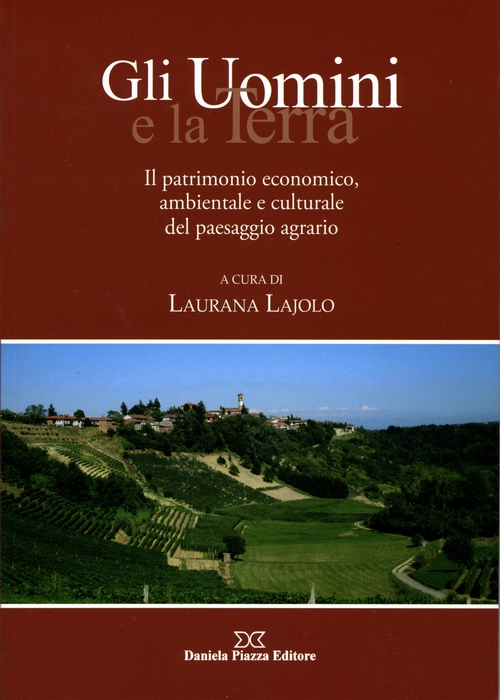 Volume su "Gli Uomini e la Terra. Il patrimonio economico, ambientale e culturale del paesaggio agrario" a cura di Laurana Lajolo, edito da Daniela Piazza.